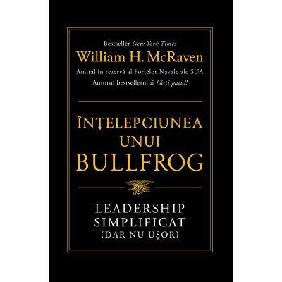 Intelepciunea unui Bullfrog. Leadership simplificat dar nu usor - William H. McRaven
