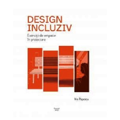 Design incluziv. Exercitii de empatie in proiectare - Iris Popescu