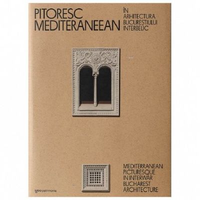 Pitoresc mediteraneean in arhitectura Bucurestiului interbelic - Dragos Popescu