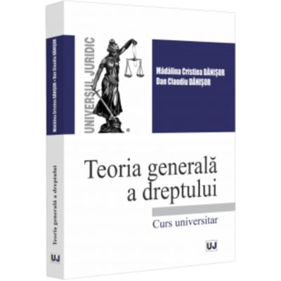 Teoria generala a dreptului. Curs universitar - Madalina-Cristina Danisor Dan Claudiu Danisor