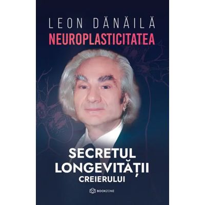 Neuroplasticitatea Secretul longevitatii creierului - Leon Danaila
