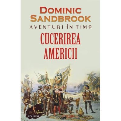 Aventuri in timp. Cucerirea Americii - Dominic Sandbrook