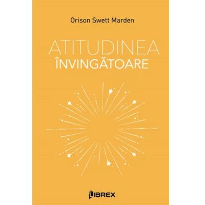 Atitudinea invingatoare - Orison Swett Marden