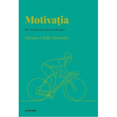 Volumul 36. Descopera Psihologia. Motivatia. De ce facem ceea ce facem - Mariano Choliz Montanes