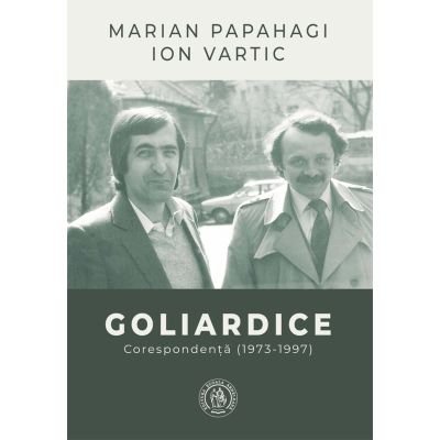 Goliardice. Corespondenta 1973-1997 - Marian Papahagi Ion Vartic