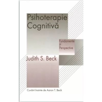 Psihoterapie cognitiva. Fundamente si perspective - Judith S. Beck