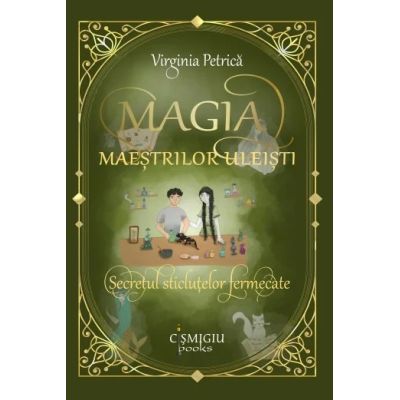 Magia maestrilor uleisti. Secretul sticlutelor fermecate - Virginia Petrica