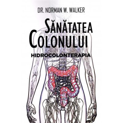 Sanatatea colonului. Hidrocolonterapia - Norman W. Walker