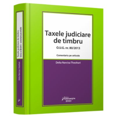 Taxele judiciare de timbru. O. U. G. nr. 802013 - comentariu pe articole - Delia Narcisa Theohari