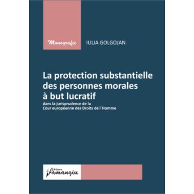 La protection substantielle des personnes morales a but lucratif dans la jurisprudence de la Cour europaenne des Droits de lHomme - Iulia Golgojan