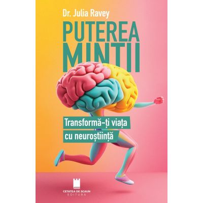 Puterea mintii. Transforma-ti viata cu neurostiinta - Julia Ravey