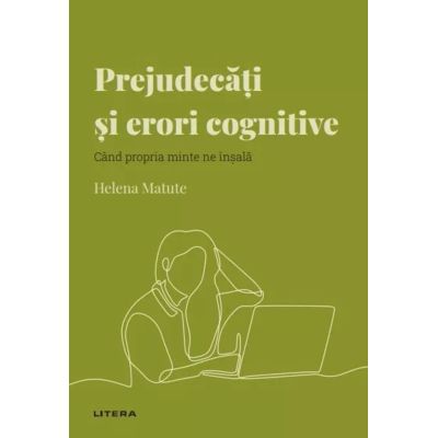 Volumul 37. Descopera Psihologia. Prejudecati si erori cognitive. Cand propria minte ne insala - Helena Matute