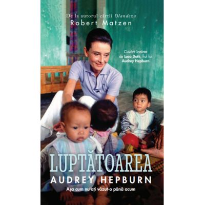 Luptatoarea Audrey Hepburn. Asa cum nu ati vazut-o pana acum - Robert Matzen