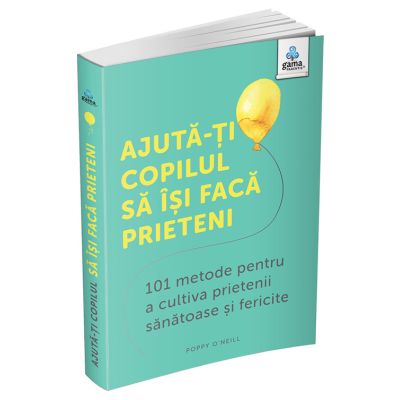 Ajuta-ti copilul sa isi faca prieteni. 101 metode de a cultiva prietenii sanatoase si fericite - Caroline Roope