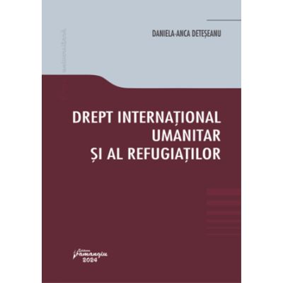 Drept international umanitar si al refugiatilor - Daniela-Anca Deteseanu