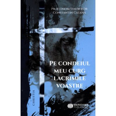 Pe condeiul meu curg lacrimile voastre - Constantin Catana