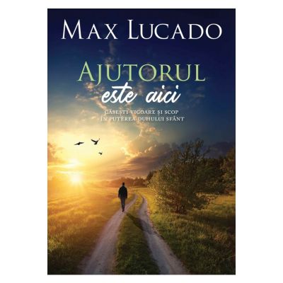 Ajutorul este aici - Max Lucado