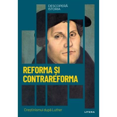 Reforma si Contrareforma. Crestinismul dupa Luther. Vol. 20. Descopera istoria