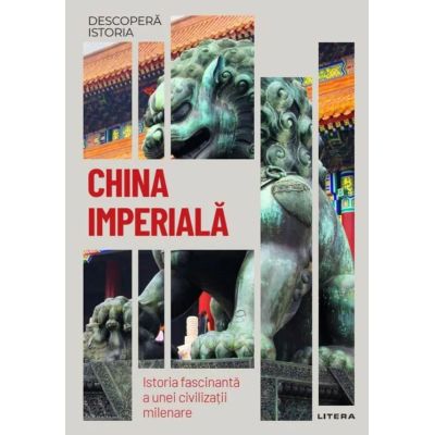 China imperiala. Istoria fascinanta a unei civilizatii milenare. Volumul 24. Descopera istoria