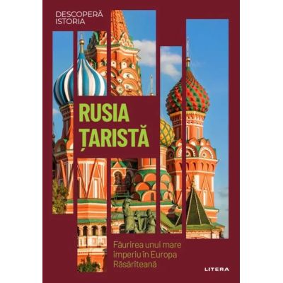 Rusia tarista. Faurirea unui mare imperiu in Europa Rasariteana. Volumul 22. Descopera istoria