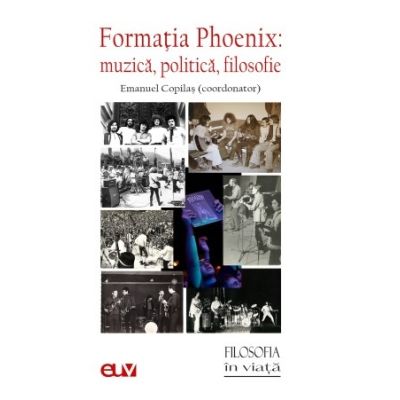 Formatia Phoenix. Muzica politica filosofie - Emanuel Copilas coord.