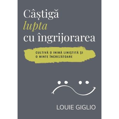 Castiga lupta cu ingrijorarea - Louie Giglio