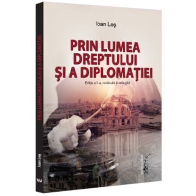 Prin lumea dreptului si a diplomatiei editia a 2-a revazuta si adaugita - Ioan Les