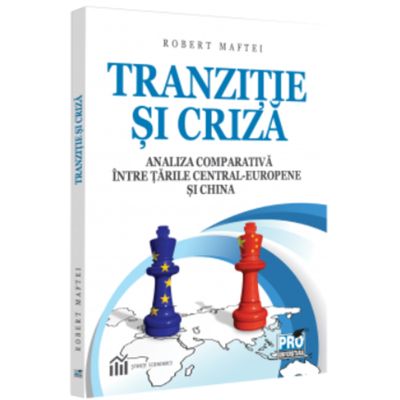 Tranzitie si criza. Analiza comparativa intre tarile Central-Europene si China - Robert Maftei