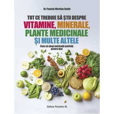 Tot ce trebuie sa stii despre vitamine minerale plante medicinale si multe altele - Dr. Pamela Wartian Smith