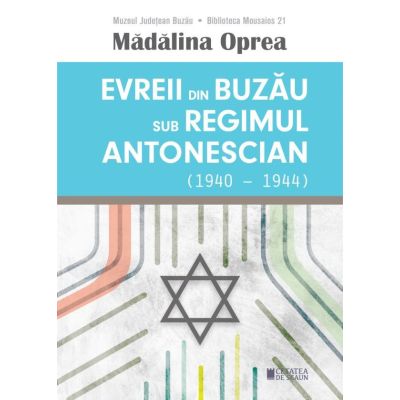 Evreii din Buzau sub regimul antonescian 1940-1944 - Madalina Oprea