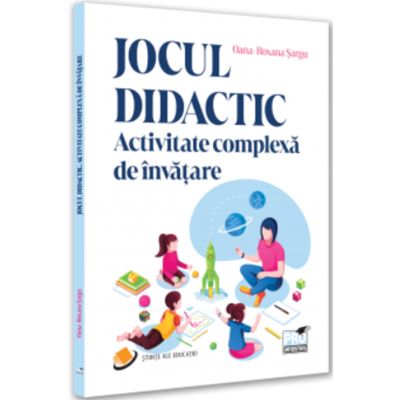 Jocul didactic. Activitate complexa de invatare - Oana-Roxana Sargu