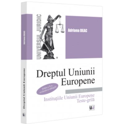 Dreptul Uniunii Europene Institutiile Uniunii Europene. Teste-grila. Editia a 2-a revazuta si adaugita - Adriana Deac