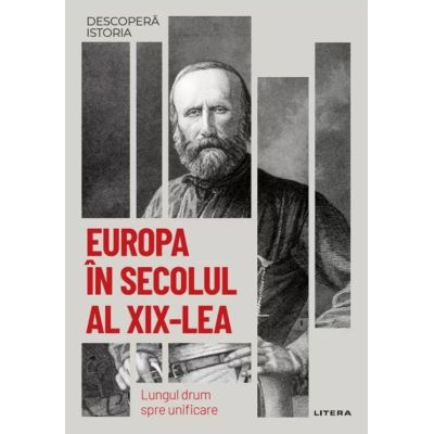 Europa in secolul al XIX-lea. Lungul drum spre unificare. Volumul 30. Descopera istoria