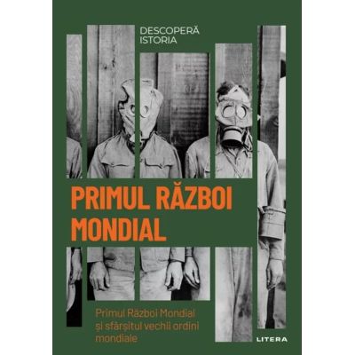 Primul Razboi Mondial. Primul Razboi Mondial si sfarsitul vechii ordini mondiale. Volumul 33. Descopera istoria