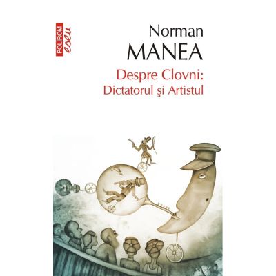 Despre Clovni Dictatorul si Artistul - Norman Manea
