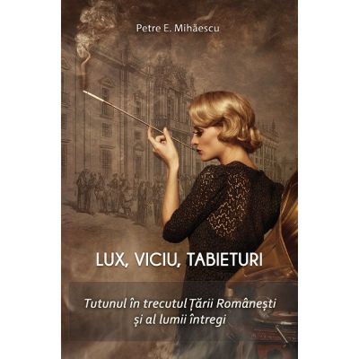 Lux viciu tabieturi. Tutunul in trecutul Tarii Romanesti si al lumii - Petre E. Mihaescu