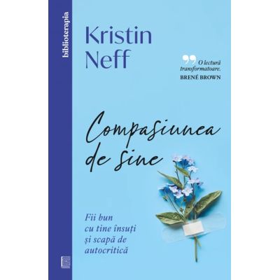 Compasiunea de sine. Fii bun cu tine insuti si scapa de autocritica - Kristin Neff
