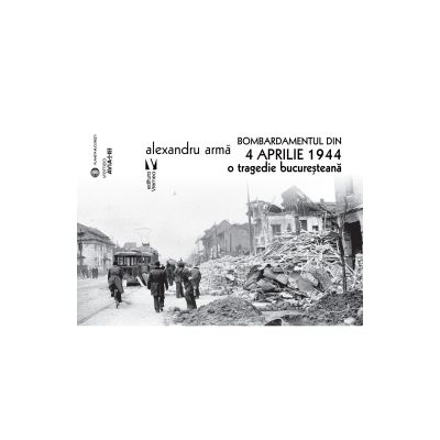 Bombardamentul din 4 aprilie 1944 - Alexandru Arma