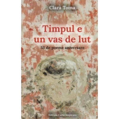 Timpul e un vas de lut - Clara Toma