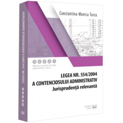 Legea nr. 5542004 a contenciosului administrativ. Jurisprudenta relevanta - Constantina-Monica Turcu