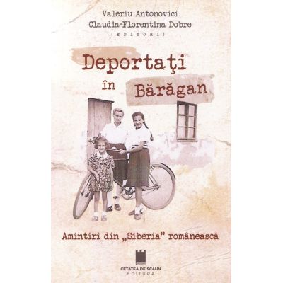 Deportati in Baragan. Amintiri din Siberia romaneasca - Claudia-Florentina Dobre Valeriu Antonovici