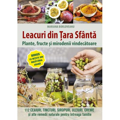 Leacuri din Tara Sfanta. Plante fructe si mirodenii vindecatoare - Mariana Borloveanu