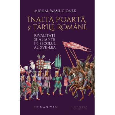 Inalta Poarta si Tarile Romane. Rivalitati si aliante in secolul al 17-lea - Micha Wasiucionek