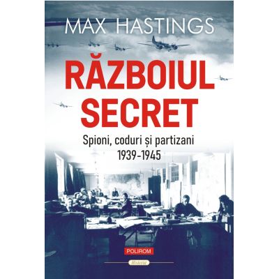 Razboiul secret. Spioni coduri si partizani 1939-1945 - Max Hastings