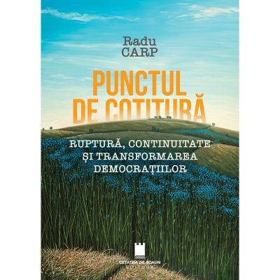 Punctul de cotitura. Ruptura continuitate si transformarea democratiilor - Radu Carp