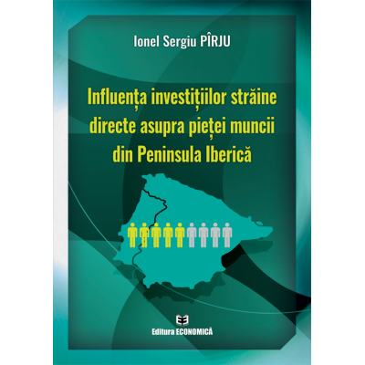 Influenta investitiilor straine directe asupra pietei muncii din Peninsula Iberica - Ionel Sergiu Prju