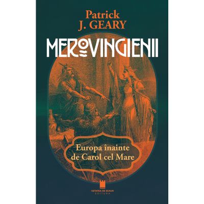Merovigienii. Europe inainte de Carol cel Mare - Patrick J. Geary