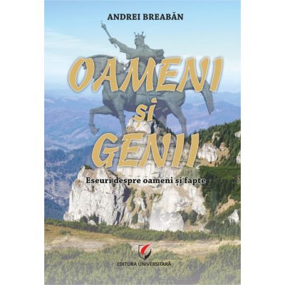 Oameni si genii. Eseuri despre oameni si fapte - Andrei Breaban