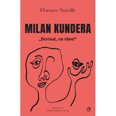 Milan Kundera. Scrisul ce idee - Florence Noiville