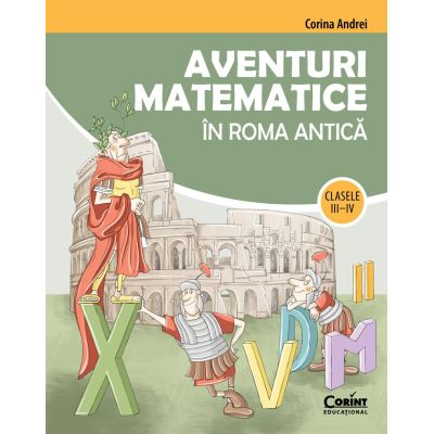 Aventuri matematice in Roma antica clasele 3-4 - Corina Andrei